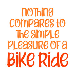 Nothing compares to the simple pleasure of a bike ride. Beautiful inspirational or motivational cycling quote.