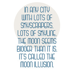 In any city with lots of skyscrapers, lots of skyline, the moon seems bigger than it is. It's called the moon illusion. Best cool inspirational quote about skyline