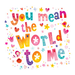 you mean the world to me