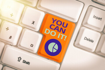 Conceptual hand writing showing You Can Do It. Concept meaning can handle any tasks given despite...
