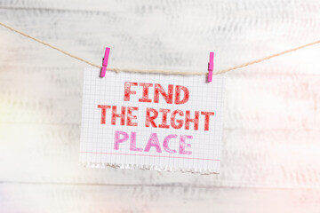 Writing note showing Find The Right Place. Business concept for somewhere where you can take...