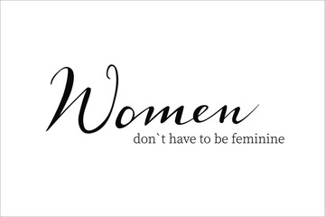 Women don`t have to be feminine quote hand lettering vector isolated on white background