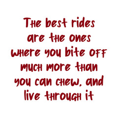 The best rides are the ones where you bite off much more than you can chew, and live through it. Best cool inspirational or motivational cycling quote.