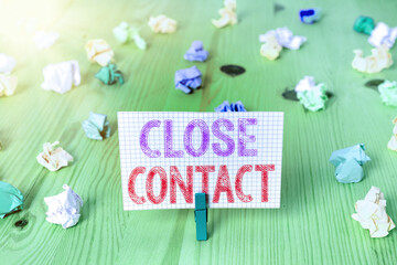 Writing note showing Close Contact. Business concept for having a history of direct exposure to a...