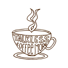 Talk less coffee more. Vector illustration with hand drawn quotes used for advertising cafe, shop or poster, card and banner.