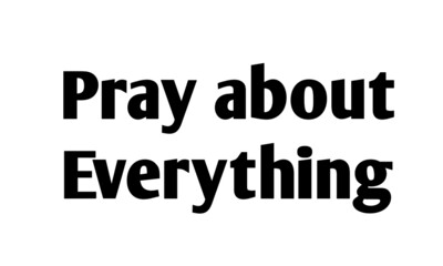 Pray about everything, Christian faith, Typography for print or use as poster, card, flyer or T Shirt 
