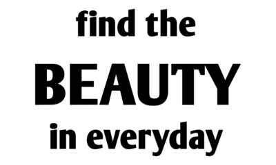 Find the Beauty in everyday, Christian faith, Typography for print or use as poster, card, flyer or T Shirt 