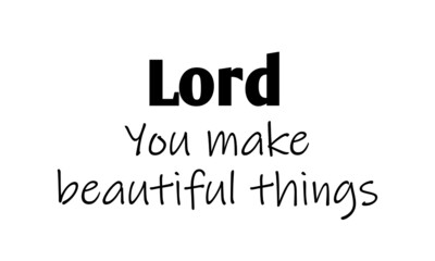 Lord you make beautiful things, Christian faith, Typography for print or use as poster, card, flyer or T Shirt 
