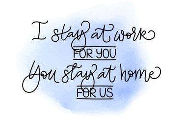 I stay at work for you, You stay at home for us. Slogan. Handwritten modern calligraphy. Elegant and stylish. Inscription for posters, articles. Isolated vector illustration on blue watercolor spot.