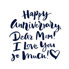 Happy Anniversary! Dear Mom! I love you so much! Handwritten vector lettering. Isolated on white background. Handwritten modern calligraphy. Inscription for postcards, posters, prints, greeting cards.
