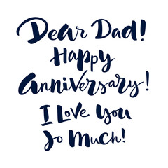 Dear Dad! Happy Anniversary! I love you so much! Handwritten lettering. Isolated vector illustration. Handwritten modern calligraphy. Inscription for postcards, posters, prints, greeting cards.