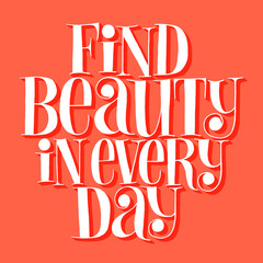 Find beauty in every day. Hand-drawn lettering quote for SPA Wellness center. Wisdom for merchandise, social media, books, email promotions, packaging, print, advertising companies, magazines.