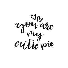 You are my cutie pie vector illustration on white background. Design element for greeting card, interior poster, t-shirt design.