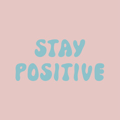 Stay positive inspirational inscription. Greeting card with calligraphy. Hand drawn lettering. Typography for invitation, banner, poster or clothing design. Vector quote.