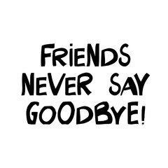 Friends never say goodbye. Cute hand drawn lettering in modern scandinavian style. Isolated on white background. Vector stock illustration.