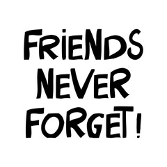 Friends never forget. Cute hand drawn lettering in modern scandinavian style. Isolated on white background. Vector stock illustration.