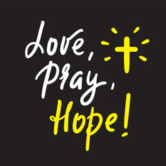 Love Pray Hope - inspire motivational religious quote. Hand drawn beautiful lettering. Print for inspirational poster, t-shirt, bag, cups, card, flyer, sticker, badge. Cute funny calligraphy writing