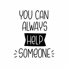 Fototapeta premium Voluntary and philanthropy quote vector design. You can always help someone handwritten lettering phrase to provide aid or raise money.