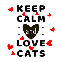 Keep Calm and Love Cats. Cat Quotes. Typography lettering. Feline quote. Black, white, red. Hearts and cat mustache. Motivational slogan. Flat design for postcard, print, poster. Vector illustration.