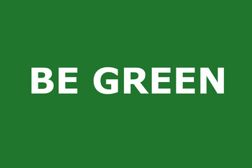 Be green