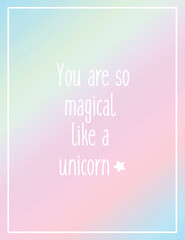 You are so magical like a unicorn, cute unicorn quote or saying on a dreamy gradient background