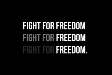 Fight for freedom. Do not stop fighting until you reach the freedom.
Freedom is the highest value.