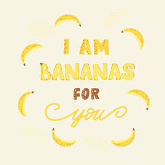 I am bananas for you - lettering poster design. Vector illustration.