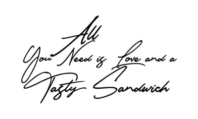 All You Need is Love and a Tasty Sandwich Handwritten Font Calligraphy Black Color Text 
on White Background