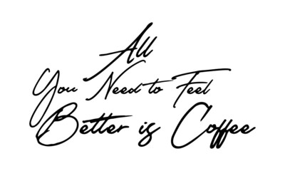 All You Need to Feel Better is Coffee Handwritten Font Typography Text Health Quote
on White Background