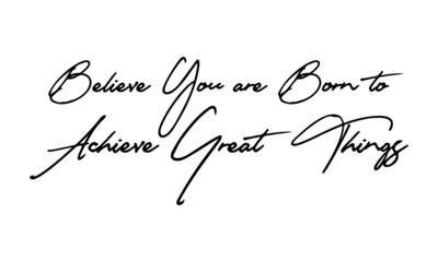 Believe you are born to achieve great things Handwritten Font Typography Text Positive Quote
on White Background