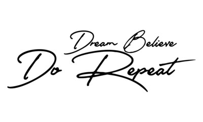 Dream Believe Do Repeat  Handwritten Font Typography Text Positive Quote
on White Background