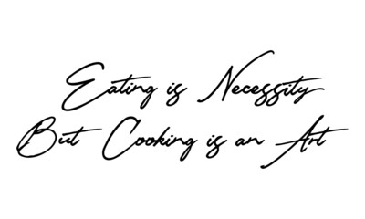 Eating is Necessity But Cooking is an Art Handwritten Font Typography Text Food Quote
on White Background