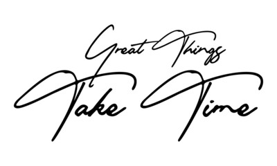 Great Things Take Time Handwritten Font Typography Text Positive Quote
on White Background