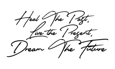 Heal The Past. Live the Present. Dream the Future Handwritten Font Typography Text Positive Quote
on White Background