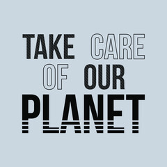 TAKE CARE OF OUR PLANET TEXT, SLOGAN PRINT VECTOR