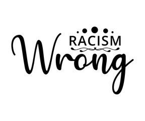 Racism Wrong - text word Hand drawn Lettering card. Modern brush calligraphy t-shirt Vector illustration.inspirational design for posters, flyers, invitations, banners backgrounds .