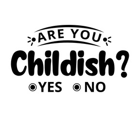 Are you childish? yes, no - text word Hand drawn Lettering card. Modern brush calligraphy t-shirt Vector illustration.inspirational design for posters, flyers, invitations, banners backgrounds .