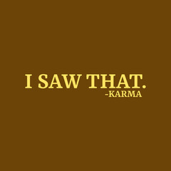 I Saw That said by karma Typography Vector Illustration Design quote Poster can print on T-shirt banner poster Sticker Wallpaper 