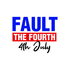 Faulth The Fourth. 4th July. Design for Anti US America Independence Day. Vector Illustration.