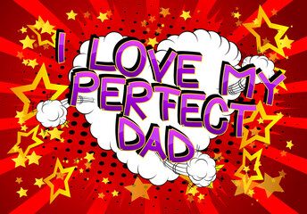 I love my perfect dad - Comic book style cartoon text on abstract background.