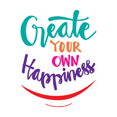 Create your own happiness hand drawn  lettering. Motivational quote. For fashion shirts, posters, gifts or other printing machines.