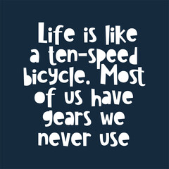 Life is like a ten-speed bicycle. Most of us have gears we never use. Best awesome inspirational or motivational cycling quote.