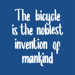 The bicycle is the noblest invention of mankind. Best awesome inspirational or motivational cycling quote.