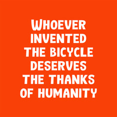 Whoever invented the bicycle deserves the thanks of humanity. Best awesome inspirational or motivational cycling quote.