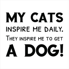 My cats inspire me daily. They inspire me to get a dog. Vector Quote