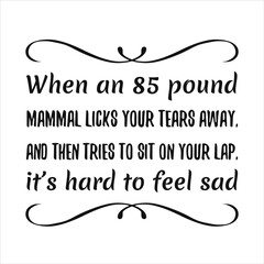  When an 85 pound mammal licks your tears away. Vector Quote