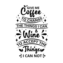 give me coffee to change the things i can and wine to accept the things i can't -  text word Hand drawn Lettering card. Modern brush calligraphy t-shirt Vector illustration .