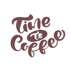 Hand drawn calligraphy lettering text Time to Coffee isolated on white background. Vector phrase on the theme of coffee is hand-written for restaurant, cafe menu or banner, poster