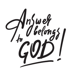Answer belongs to God - inspire motivational religious quote. Hand drawn beautiful lettering. Print for inspirational poster, t-shirt, bag, cups, card, flyer, sticker, badge. Cute calligraphy writing