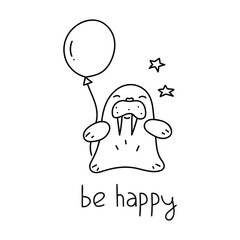 Little walrus with balloon and phrase - be happy. Birthday concept. Hand drawn funny vector illustration for greeting card, t shirt, print, stickers, posters design.  